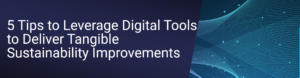 5 Tips to Leverage Digital Tools to Deliver Tangible Sustainability Improvements